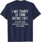 I Was Taught To Think Before I Act Funny Sarcasm Sarcastic T-Shirt