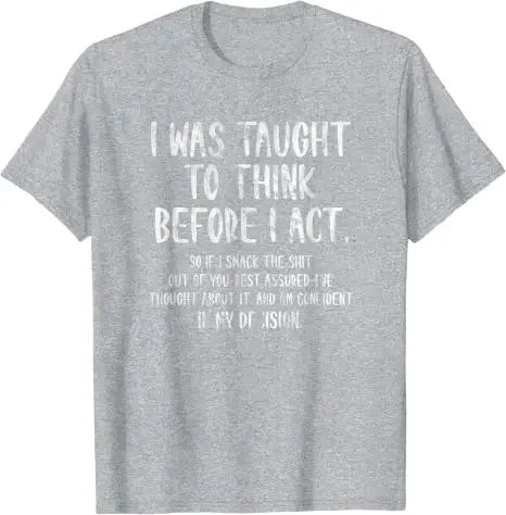 I Was Taught To Think Before I Act Funny Sarcasm Sarcastic T-Shirt