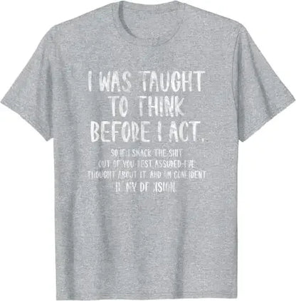 I Was Taught To Think Before I Act Funny Sarcasm Sarcastic T-Shirt